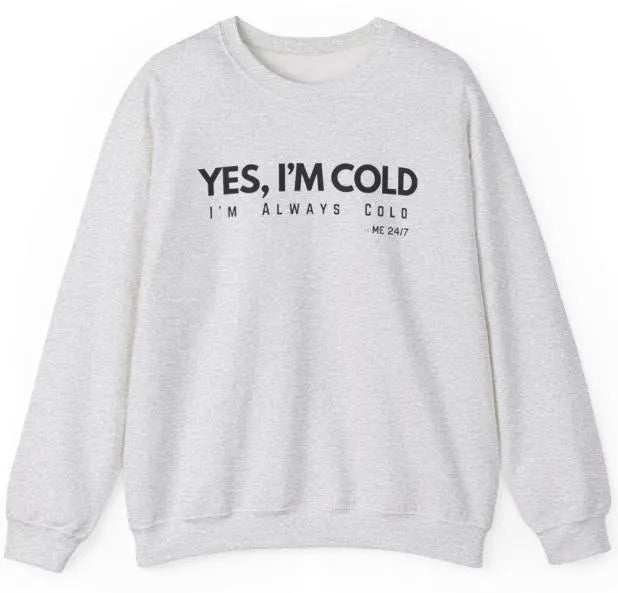 Yes I'm Cold Unisex Sweatshirt