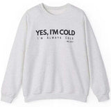 Yes I'm Cold Unisex Sweatshirt