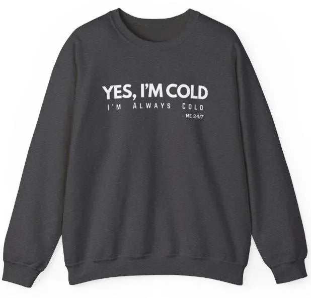 Yes I'm Cold Unisex Sweatshirt