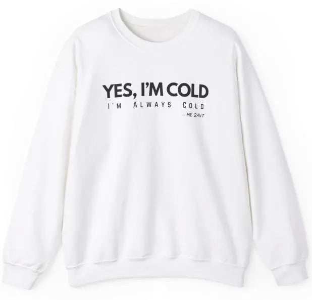 Yes I'm Cold Unisex Sweatshirt