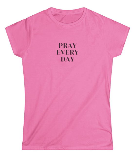 Pray Every Day Women's Softstyle T-Shirt