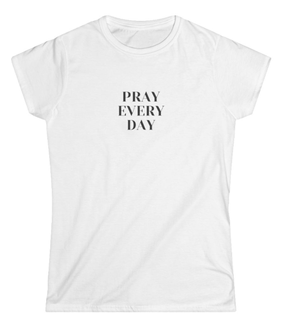 Pray Every Day Women's Softstyle T-Shirt