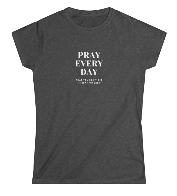 Pray Every Day Funny Women's Softstyle T-Shirt